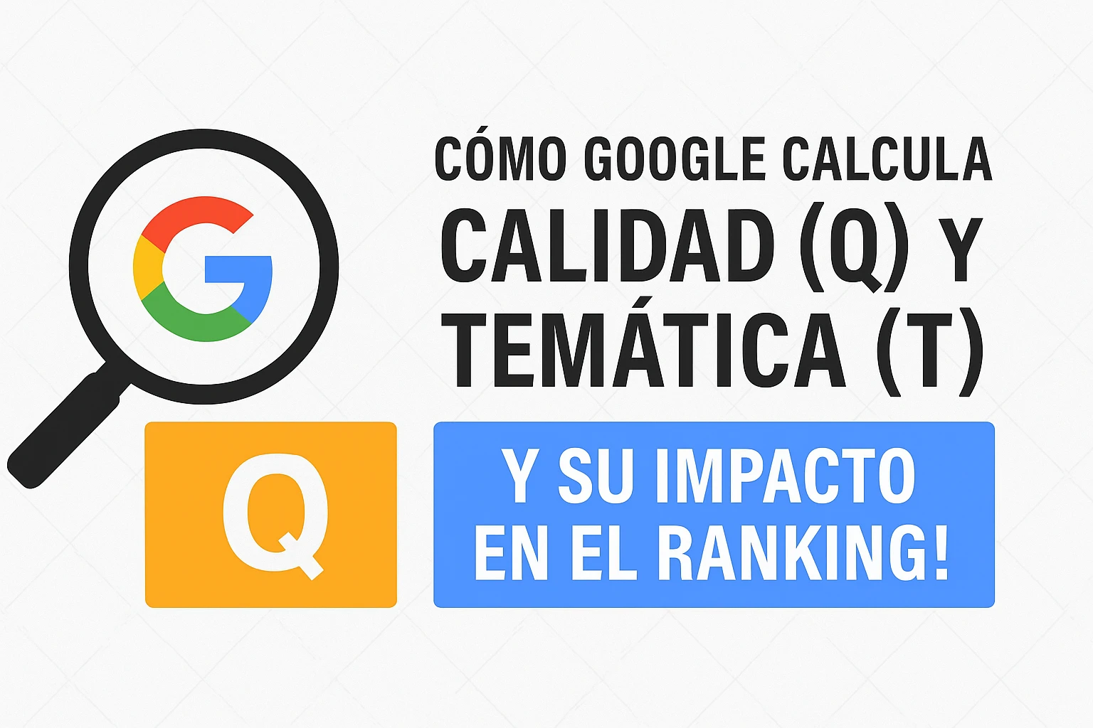 Cómo Google calcula las señales de Quality (Q) y Topicality (T) y su impacto en el ranking de resultados